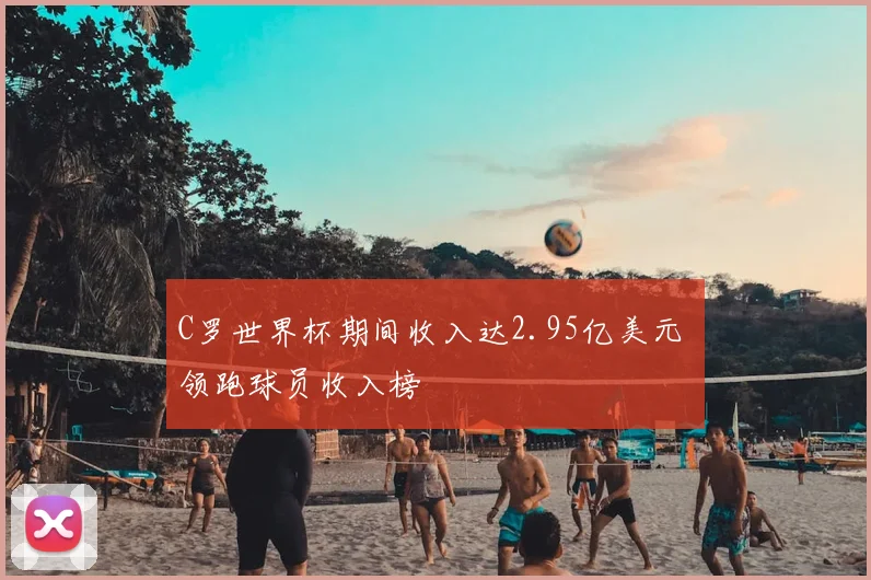 C罗世界杯期间收入达2.95亿美元 领跑球员收入榜